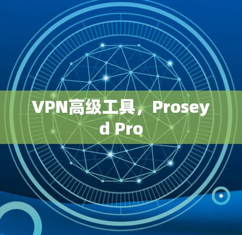 VPN高级工具，Proseyd Pro
