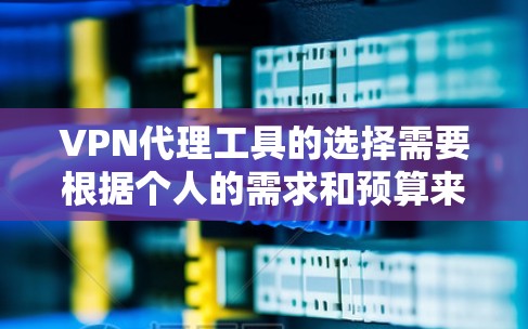 VPN代理工具的选择需要根据个人的需求和预算来决定。以下是一些推荐的替代工具,每个工具都有其独特的功能和适用场景 VPN代理工具的选择需要根据个人的需求和预算来决定。以下是一些推荐的替代工具,每个工具都有其独特的功能和适用场景