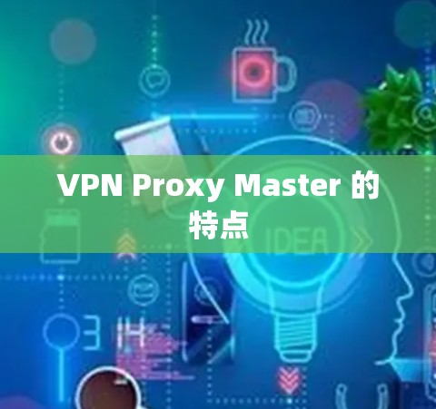 VPN Proxy Master 的特点 VPN Proxy Master 的特点