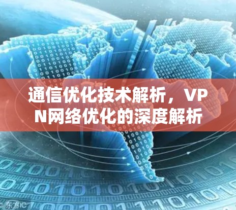 通信优化技术解析,VPN网络优化的深度解析 通信优化技术解析,VPN网络优化的深度解析