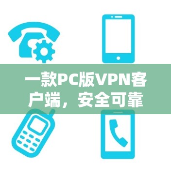 一款PC版VPN客户端,安全可靠,轻松应对远程访问 一款PC版VPN客户端,安全可靠,轻松应对远程访问