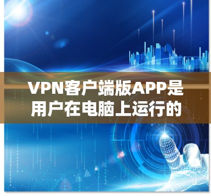 VPN客户端版APP是用户在电脑上运行的VPN软件,它们在功能、安全性、适用场景和用户反馈等方面各有不同。以下是对这些APP的详细分析 VPN客户端版APP是用户在电脑上运行的VPN软件,它们在功能、安全性、适用场景和用户反馈等方面各有不同。以下是对这些APP的详细分析