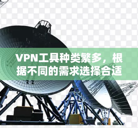 VPN工具种类繁多,根据不同的需求选择合适的工具很重要。以下是几种常见的VPN工具及其适用场景 VPN工具种类繁多,根据不同的需求选择合适的工具很重要。以下是几种常见的VPN工具及其适用场景