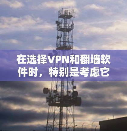 在选择VPN和翻墙软件时，特别是考虑它们的稳定性，以下是一个有条理的总结和建议