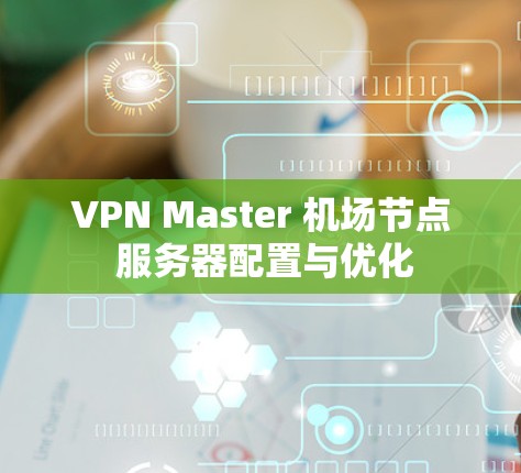 VPN Master 机场节点 服务器配置与优化
