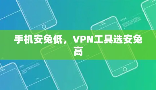 手机安兔低,VPN工具选安兔高 手机安兔低,VPN工具选安兔高
