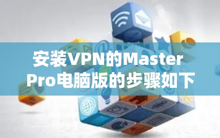 安装VPN的Master Pro电脑版的步骤如下 安装VPN的Master Pro电脑版的步骤如下