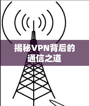 揭秘VPN背后的通信之道 揭秘VPN背后的通信之道