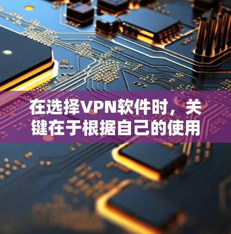 在选择VPN软件时,关键在于根据自己的使用需求和预算进行选择。以下是一些综合考虑因素和推荐,帮助你找到适合自己的软件 在选择VPN软件时,关键在于根据自己的使用需求和预算进行选择。以下是一些综合考虑因素和推荐,帮助你找到适合自己的软件