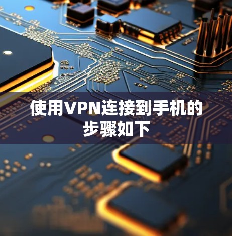 使用VPN连接到手机的步骤如下 使用VPN连接到手机的步骤如下