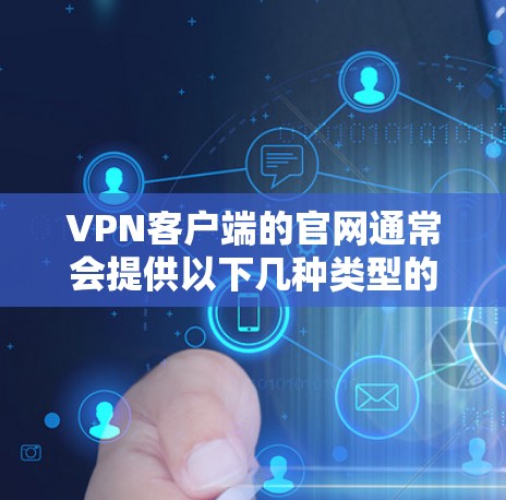 VPN客户端的官网通常会提供以下几种类型的服务器 VPN客户端的官网通常会提供以下几种类型的服务器