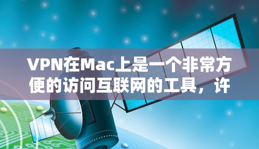 VPN在Mac上是一个非常方便的访问互联网的工具,许多用户在使用时会遇到各种问题,因此了解如何正确使用VPN在Mac上非常重要 VPN在Mac上是一个非常方便的访问互联网的工具,许多用户在使用时会遇到各种问题,因此了解如何正确使用VPN在Mac上非常重要