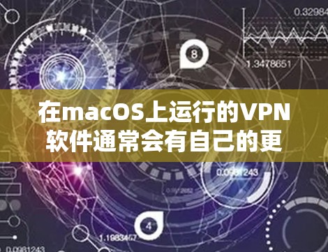 在macOS上运行的VPN软件通常会有自己的更新机制,但具体情况取决于使用的VPN服务类型。以下是一些常见的VPN软件及其可能的更新情况 在macOS上运行的VPN软件通常会有自己的更新机制,但具体情况取决于使用的VPN服务类型。以下是一些常见的VPN软件及其可能的更新情况