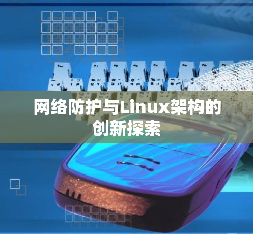网络防护与Linux架构的创新探索 网络防护与Linux架构的创新探索