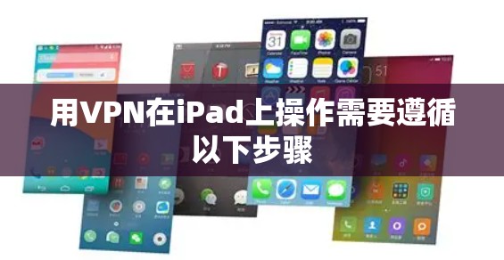 用VPN在iPad上操作需要遵循以下步骤 用VPN在iPad上操作需要遵循以下步骤
