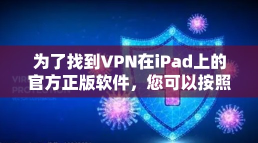 为了找到VPN在iPad上的官方正版软件,您可以按照以下步骤进行 为了找到VPN在iPad上的官方正版软件,您可以按照以下步骤进行