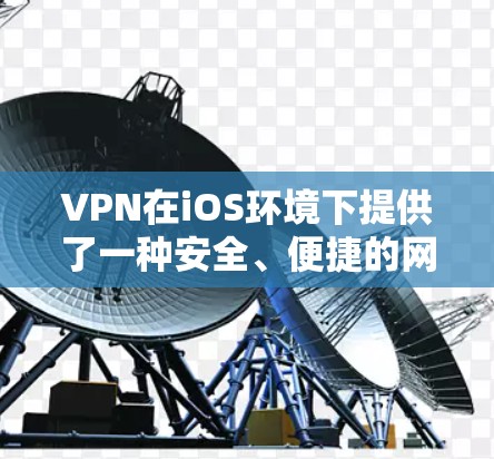 VPN在iOS环境下提供了一种安全、便捷的网络连接方式,允许用户在苹果设备上访问全球网络服务。以下是VPN在iOS设备上的一些最新版本和推荐软件 VPN在iOS环境下提供了一种安全、便捷的网络连接方式,允许用户在苹果设备上访问全球网络服务。以下是VPN在iOS设备上的一些最新版本和推荐软件