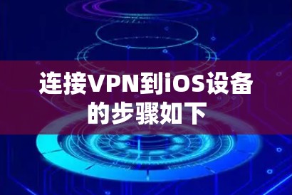 连接VPN到iOS设备的步骤如下 连接VPN到iOS设备的步骤如下