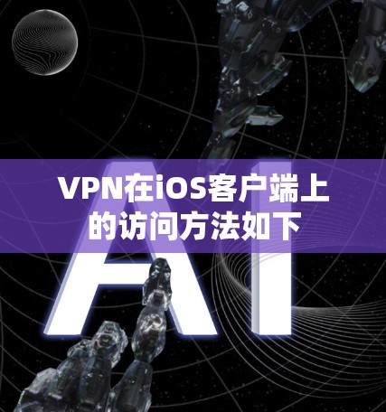 VPN在iOS客户端上的访问方法如下 VPN在iOS客户端上的访问方法如下