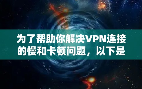 为了帮助你解决VPN连接的慢和卡顿问题,以下是一些推荐的VPN扩展工具,结合了功能和适用性 为了帮助你解决VPN连接的慢和卡顿问题,以下是一些推荐的VPN扩展工具,结合了功能和适用性