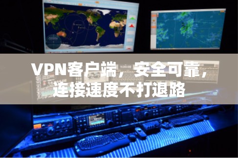 VPN客户端,安全可靠,连接速度不打退路 VPN客户端,安全可靠,连接速度不打退路