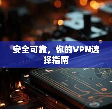 安全可靠，你的VPN选择指南