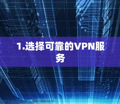 1.选择可靠的VPN服务