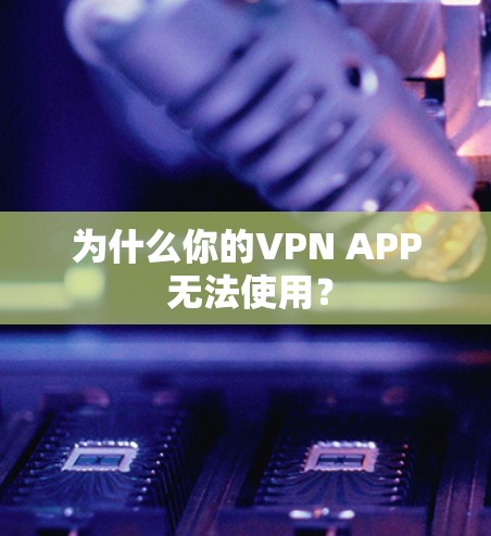 为什么你的VPN APP 无法使用? 为什么你的VPN APP 无法使用?