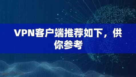 VPN客户端推荐如下,供你参考 VPN客户端推荐如下,供你参考