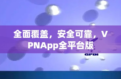 全面覆盖，安全可靠，VPNApp全平台版