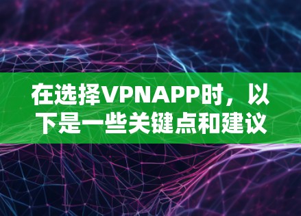 在选择VPNAPP时,以下是一些关键点和建议,帮助你做出明智的选择 在选择VPNAPP时,以下是一些关键点和建议,帮助你做出明智的选择