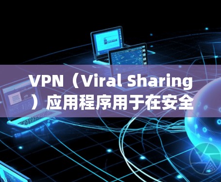 VPN(Viral Sharing)应用程序用于在安全和隐私的角度传输数据,通常通过加密技术或IP过滤来保护用户。官方正版VPNAPP通常提供更可靠的管理和信任,而免费版可能缺乏这些保障 VPN(Viral Sharing)应用程序用于在安全和隐私的角度传输数据,通常通过加密技术或IP过滤来保护用户。官方正版VPNAPP通常提供更可靠的管理和信任,而免费版可能缺乏这些保障