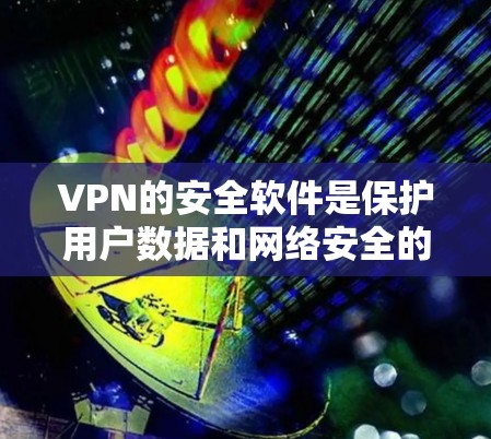 VPN的安全软件是保护用户数据和网络安全的重要工具。以下是一些关键点,帮助你选择和使用适合自己的VPN安全软件 VPN的安全软件是保护用户数据和网络安全的重要工具。以下是一些关键点,帮助你选择和使用适合自己的VPN安全软件
