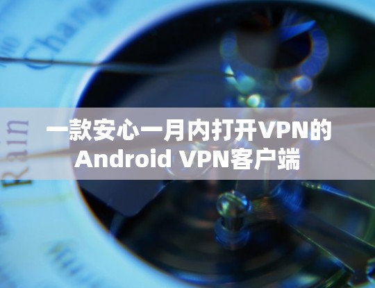 一款安心一月内打开VPN的Android VPN客户端 一款安心一月内打开VPN的Android VPN客户端