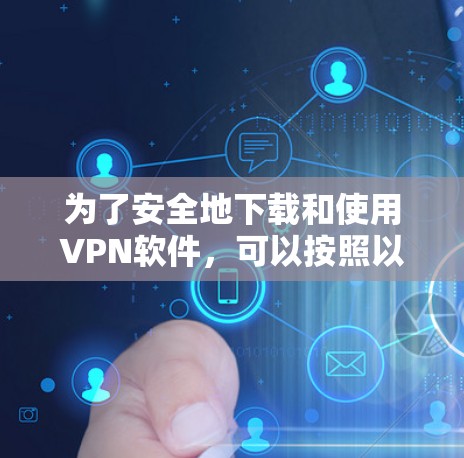 为了安全地下载和使用VPN软件,可以按照以下步骤进行 为了安全地下载和使用VPN软件,可以按照以下步骤进行
