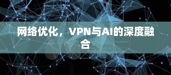 网络优化，VPN与AI的深度融合