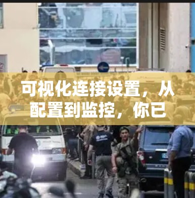 可视化连接设置,从配置到监控,你已掌握的连接管理方法 可视化连接设置,从配置到监控,你已掌握的连接管理方法