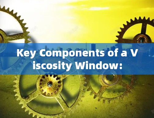 Key Components of a Viscosity Window: