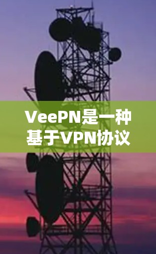 VeePN是一种基于VPN协议(如Vernam–Shamir加密)的网络设备,主要用于Web应用程序和网页内容的安全传输。它通过网络设备与目标服务器建立VPN连接,确保数据的安全性和隐私 VeePN是一种基于VPN协议(如Vernam–Shamir加密)的网络设备,主要用于Web应用程序和网页内容的安全传输。它通过网络设备与目标服务器建立VPN连接,确保数据的安全性和隐私