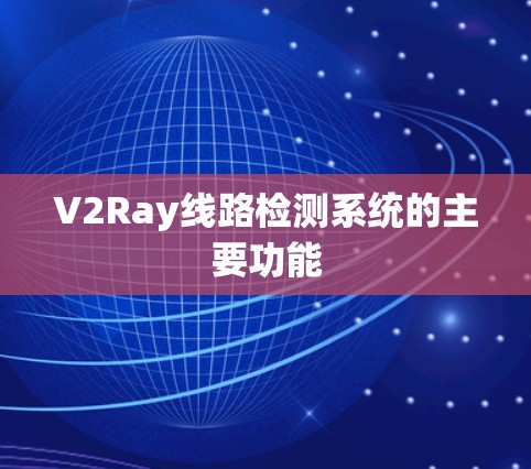V2Ray线路检测系统的主要功能