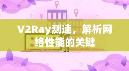 V2Ray测速，解析网络性能的关键