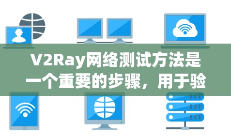 V2Ray网络测试方法是一个重要的步骤，用于验证V2Ray协议的正确性、稳定性和性能。以下是一些常用的测试方法和步骤，帮助您理解和实施V2Ray网络测试