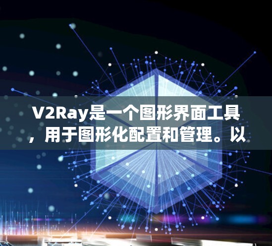 V2Ray是一个图形界面工具,用于图形化配置和管理。以下是对V2Ray使用说明的详细步骤 V2Ray是一个图形界面工具,用于图形化配置和管理。以下是对V2Ray使用说明的详细步骤