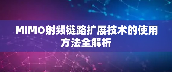 MIMO射频链路扩展技术的使用方法全解析 MIMO射频链路扩展技术的使用方法全解析