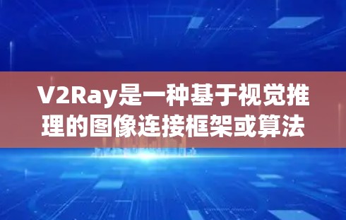 V2Ray是一种基于视觉推理的图像连接框架或算法，用于优化图像连接的效率和准确性。由于具体的V2Ray实现细节较多，以下是一些可能的优化方法或改进方向，供您参考