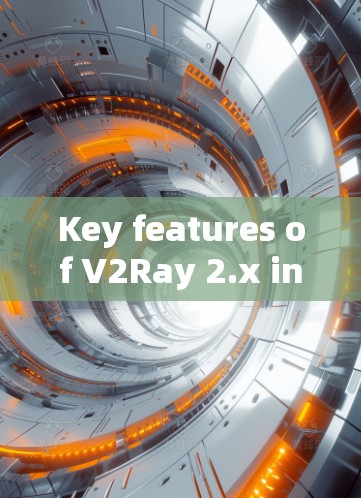 Key features of V2Ray 2.x include: