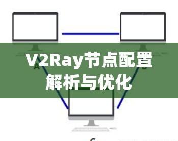 V2Ray节点配置解析与优化