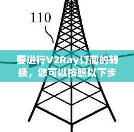 要进行V2Ray订阅的转换,您可以按照以下步骤进行操作 要进行V2Ray订阅的转换,您可以按照以下步骤进行操作