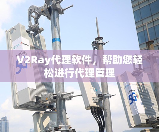 V2Ray代理软件，帮助您轻松进行代理管理