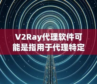 V2Ray代理软件可能是指用于代理特定加密货币交易或智能合约执行的工具。如果您需要代理加密货币交易或管理智能合约,可以考虑以下几种可靠的代理软件 V2Ray代理软件可能是指用于代理特定加密货币交易或智能合约执行的工具。如果您需要代理加密货币交易或管理智能合约,可以考虑以下几种可靠的代理软件